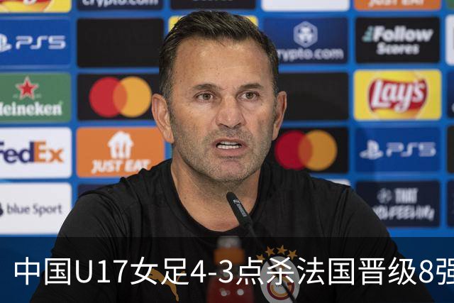 中国U17女足4-3点杀法国晋级8强，牛子琪两度扑点+屡献神扑